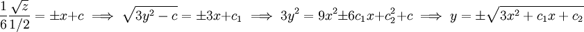 \frac16\frac\sqrt z{1/2}=\pm x+c\implies\sqrt{3y^2-c}=\pm3x+c_1\implies3y^2=9x^2\pm6c_1x+c_2^2+c\implies y=\pm\sqrt{3x^2+c_1x+c_2}