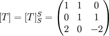 [T]=[T]^S_S=\begin{pmatrix} 1 & 1 & 0 \\ 0 & 1 & 1 \\ 2 & 0 & -2\end{pmatrix}