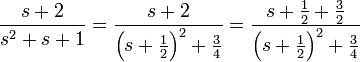 \frac{s+2}{s^2+s+1}=\frac{s+2}{\left(s+\frac{1}{2}\right)^2+\frac{3}{4}}=\frac{s+\frac{1}{2}+\frac{3}{2}}{\left(s+\frac{1}{2}\right)^2+\frac{3}{4}}