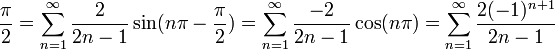 \frac{\pi}{2}=\sum_{n=1}^\infty\frac{2}{2n-1}\sin(n\pi-\frac{\pi}{2}) =\sum_{n=1}^\infty\frac{-2}{2n-1}\cos(n\pi) = \sum_{n=1}^\infty\frac{2(-1)^{n+1}}{2n-1} 