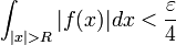 \int_{|x|>R}|f(x)|dx <\frac{\varepsilon}{4}