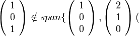 
\left(\begin{array}{c}
1\\
0\\
1
\end{array}\right)\notin span\{\left(\begin{array}{c}
1\\
0\\
0
\end{array}\right),\left(\begin{array}{c}
2\\
1\\
0
\end{array}\right)
 (