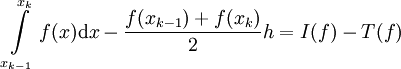 \int\limits_{x_{k-1}}^{x_k} f(x)\mathrm dx-\frac{f(x_{k-1})+f(x_k)}2h=I(f)-T(f)