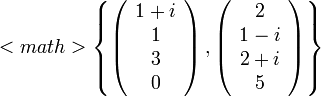 <math>\left\{ \left(\begin{array}{c}
1+i\\
1\\
3\\
0
\end{array}\right),\left(\begin{array}{c}
2\\
1-i\\
2+i\\
5
\end{array}\right)\right\}
