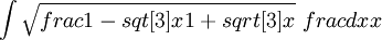 \int \sqrt {frac {1-sqt[3]{x}}{1+sqrt[3]{x}}} \ frac{dx}{x} 