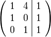 \left( \begin{array}{cc|c}
1 & 4 &  1 \\
1 & 0 &  1 \\
0 & 1 &  1 \\
\end{array}\right)

