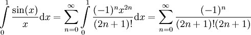 \int\limits_0^1\frac{\sin(x)}x\mathrm dx=\sum_{n=0}^\infty\int\limits_0^1 \frac{(-1)^nx^{2n}}{(2n+1)!}\mathrm dx=\sum_{n=0}^\infty\frac{(-1)^n}{(2n+1)!(2n+1)}