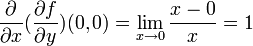 \frac{\partial}{\partial x} (\frac{\partial f}{\partial y}) (0,0) = \lim_{x\to 0} \frac{x-0}{x}=1