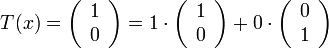 T(x)=\left(\begin{array}{c}
1\\
0
\end{array}\right)=1\cdot\left(\begin{array}{c}
1\\
0
\end{array}\right)+0\cdot\left(\begin{array}{c}
0\\
1
\end{array}\right)