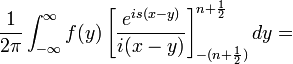 \frac{1}{2\pi}\int_{-\infty}^\infty f(y) \left[\frac{e^{is(x-y)}}{i(x-y)}\right]_{-(n+\frac{1}{2})}^{n+\frac{1}{2}} dy =