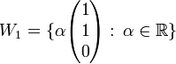 W_1=\{\alpha\begin{pmatrix}1\\ 1\\ 0 \end{pmatrix} 
:\, \alpha \in \mathbb{R} \} 