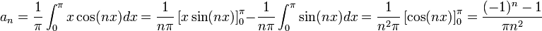 a_n = \frac{1}{\pi}\int_0^\pi x\cos(nx)dx = \frac{1}{n\pi}\left[x\sin(nx)\right]_0^\pi - \frac{1}{n\pi}\int_0^\pi \sin(nx)dx = \frac{1}{n^2\pi}\left[\cos(nx)\right]_0^\pi=
\frac{(-1)^n-1}{\pi n^2}