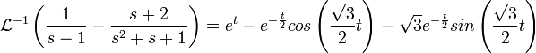 \mathcal{L}^{-1}\left(\frac{1}{s-1}-\frac{s+2}{s^2+s+1}\right)=e^t-e^{-\frac{t}{2}}cos\left(\frac{\sqrt{3}}{2}t\right)-\sqrt{3}e^{-\frac{t}{2}}sin\left(\frac{\sqrt{3}}{2}t\right)