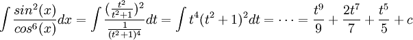 \int \frac{sin^{2}(x)}{cos^{6}(x)}dx
=\int \frac{(\frac{t^{2}}{t^{2}+1})^{2}}{\frac{1}{(t^2+1)^{4}}}dt=\int t^{4}(t^{2}+1)^{2}dt=\cdots =\frac{t^{9}}{9}+\frac{2t^{7}}{7}+\frac{t^{5}}{5}+c