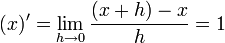 (x)'=\displaystyle{\lim_{h\to 0}\frac{(x+h)-x}{h} = 1}